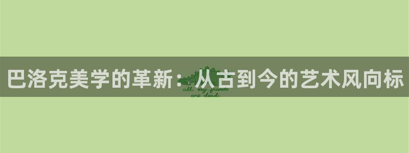 谈球吧nba：巴洛克美学的革新：从古到今的艺术风向标